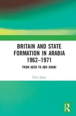 Britain and State Formation in Arabia 1962–1971