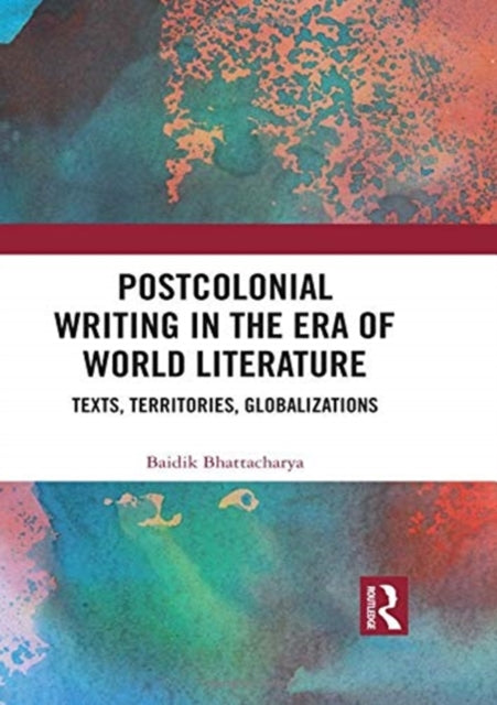 Book cover of: Postcolonial Writing in the Era of World Literature. By: Baidik Bhattacharya