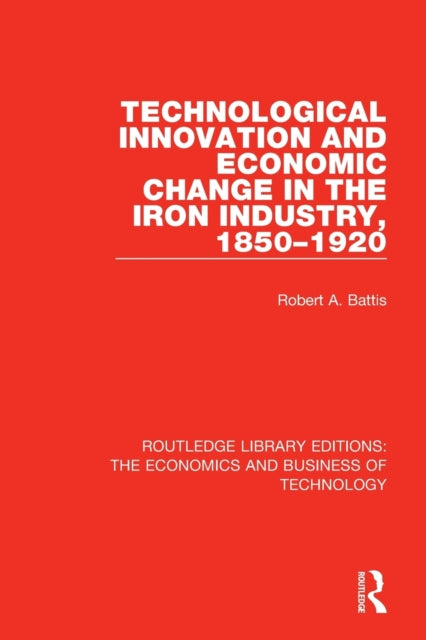 Book cover of: Technological Innovation and Economic Change in the Iron Industry, 1850-1920. By: Robert A. Battis
