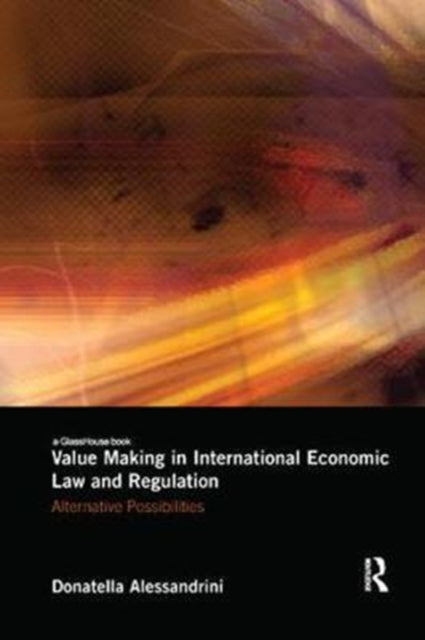 Book cover of: Value Making in International Economic Law and Regulation. By: Donatella Alessandrini