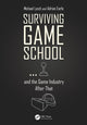 Book cover of: Surviving Game School…and the Game Industry After That. By: Michael Lynch