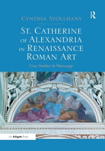 Book cover of: St. Catherine of Alexandria in Renaissance Roman Art. By: Cynthia Stollhans