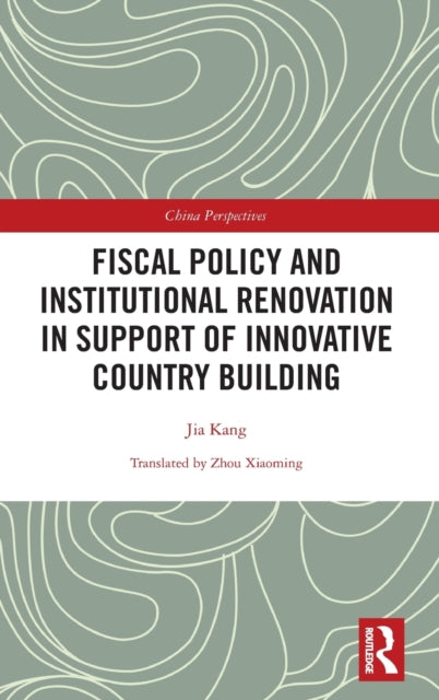 Book cover of: Fiscal Policy and Institutional Renovation in Support of Innovative Country Building. By: Jia Kang
