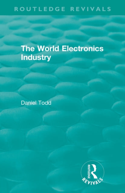 Book cover of: Routledge Revivals: The World Electronics Industry (1990). By: Daniel Todd