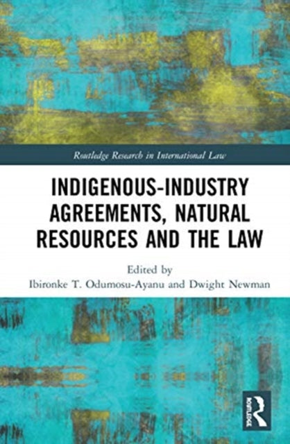 Book cover of: Indigenous-Industry Agreements, Natural Resources and the Law. By: Ibironke Tinuola Odumosu