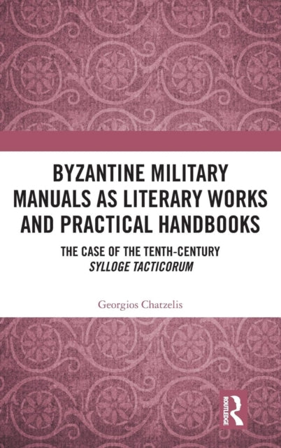 Book cover of: Byzantine Military Manuals as Literary Works and Practical Handbooks. By: Georgios Chatzelis
