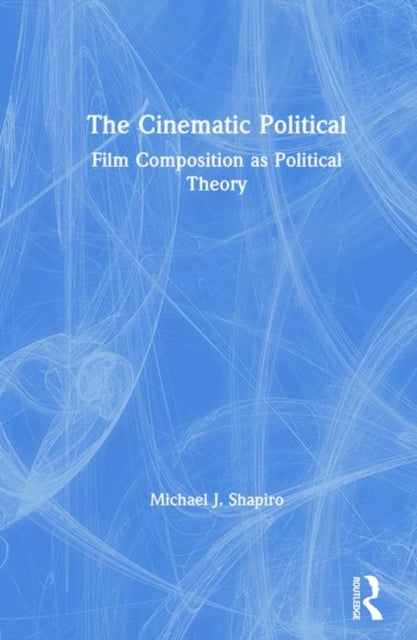 Book cover of: Cinematic Political. By: Michael J. Shapiro