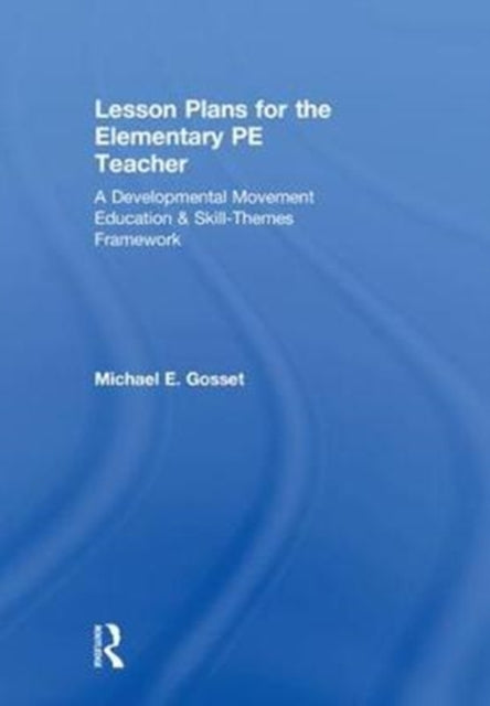 Book cover of: Lesson Plans for the Elementary PE Teacher. By: Michael E. Gosset