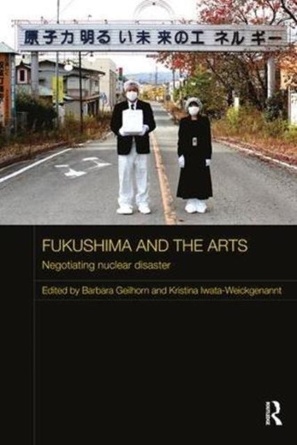 Book cover of: Fukushima and the Arts. By: Barbara Geilhorn