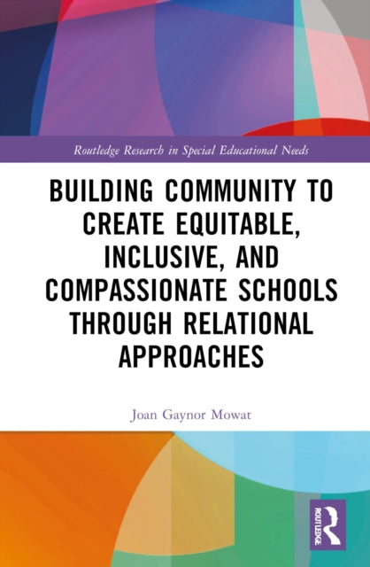 Book cover of: Building Community to Create Equitable, Inclusive and Compassionate Schools through Relational Approaches. By: Joan G. Mowat