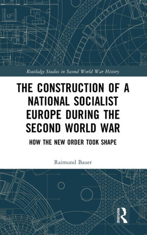 The Construction of a National Socialist Europe during the Second World War