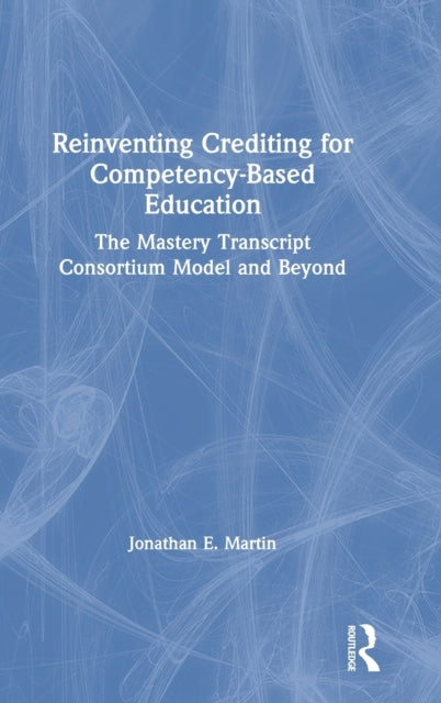 Book cover of: Reinventing Crediting for Competency-Based Education. By: Jonathan E. Martin