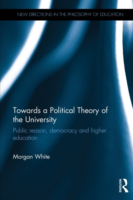 Book cover of: Towards a Political Theory of the University. By: Morgan White