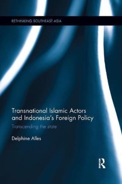 Book cover of: Transnational Islamic Actors and Indonesia's Foreign Policy. By: Delphine Alles