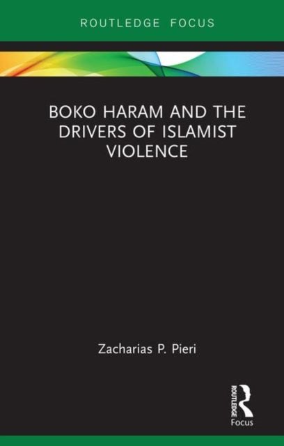 Book cover of: Boko Haram and the Drivers of Islamist Violence. By: Zacharias P. Pieri