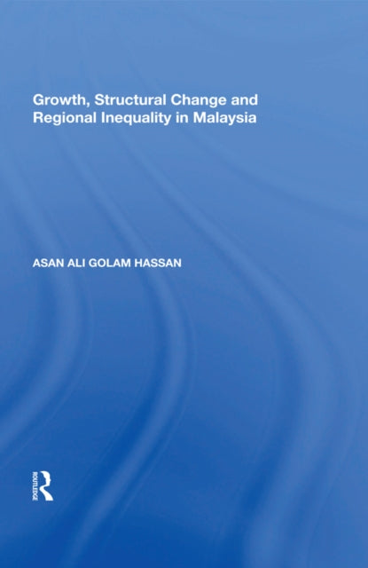 Book cover of: Growth, Structural Change and Regional Inequality in Malaysia. By: Asan Ali Golam Hassan