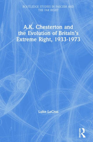 A.K. Chesterton and the Evolution of Britain’s Extreme Right, 1933-1973