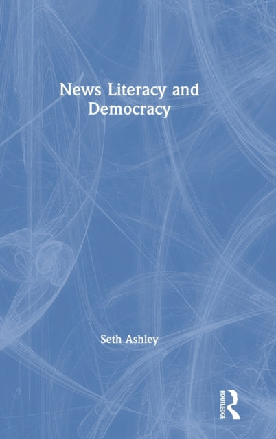 Book cover of: News Literacy and Democracy. By: Seth Ashley