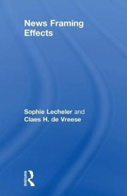 Book cover of: News Framing Effects. By: Sophie Lecheler