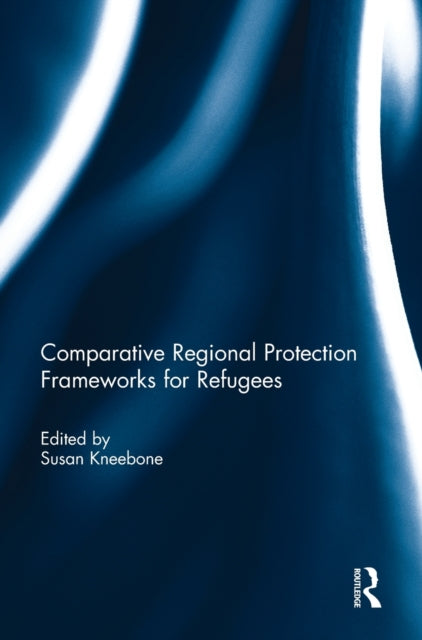 Book cover of: Comparative Regional Protection Frameworks for Refugees. By: Susan Kneebone
