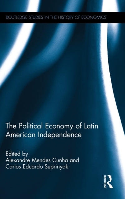 Book cover of: Political Economy of Latin American Independence. By: Alexandre Mendes Cunha