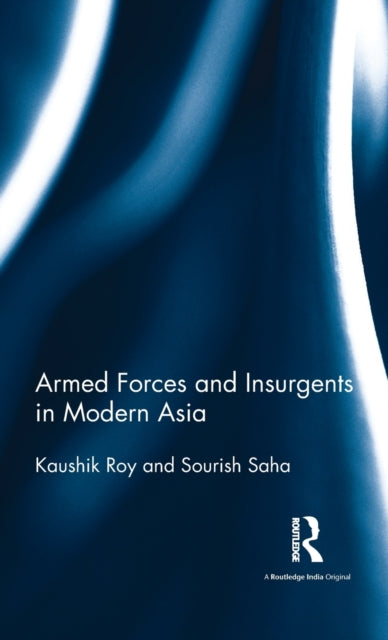 Book cover of: Armed Forces and Insurgents in Modern Asia. By: Kaushik Roy