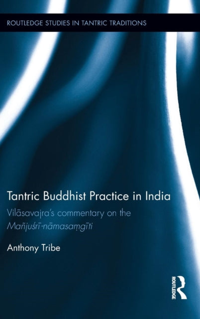 Book cover of: Tantric Buddhist Practice in India. By: Anthony Tribe