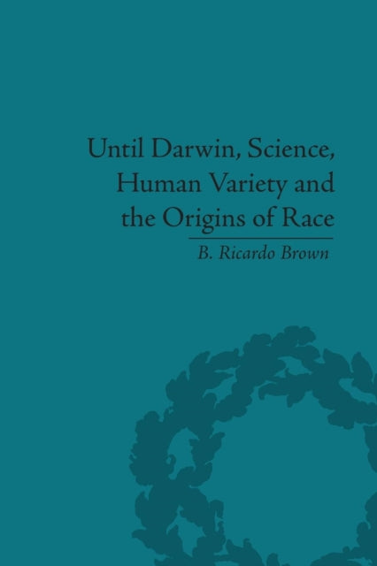 Book cover of: Until Darwin, Science, Human Variety and the Origins of Race. By: B. Ricardo Brown