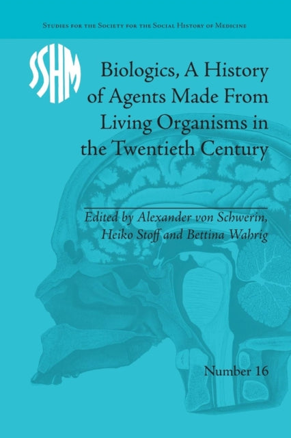 Book cover of: Biologics, A History of Agents Made From Living Organisms in the Twentieth Century. By: Alexander von Schwerin