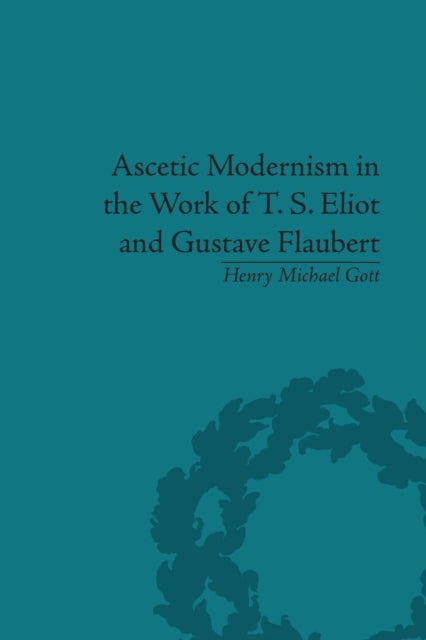 Book cover of: Ascetic Modernism in the Work of T S Eliot and Gustave Flaubert. By: Henry Michael Gott