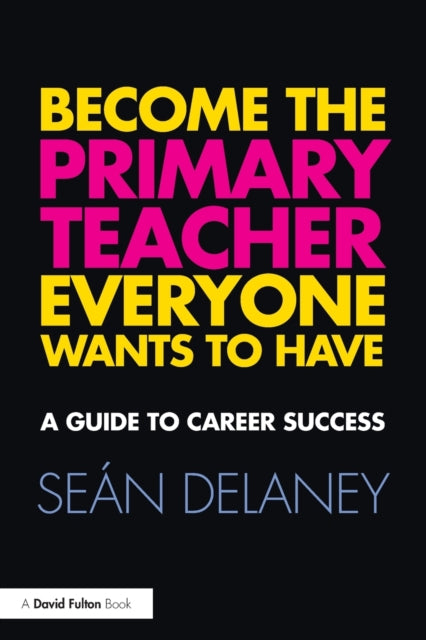 Book cover of: Become the Primary Teacher Everyone Wants to Have. By: Sean Delaney