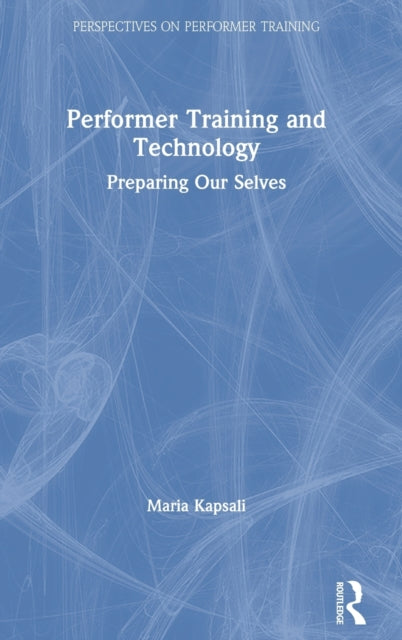 Book cover of: Performer Training and Technology. By: Maria Kapsali