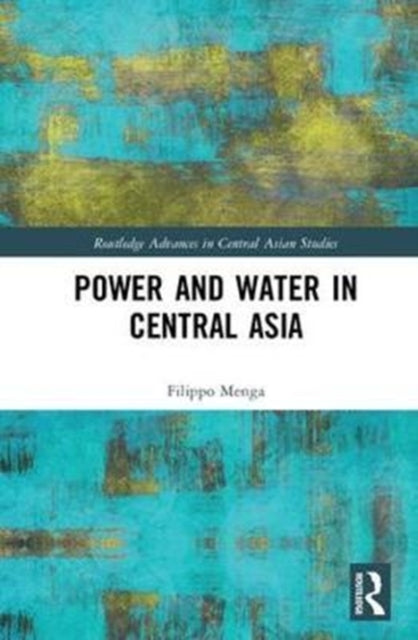 Book cover of: Power and Water in Central Asia. By: Filippo Menga