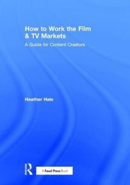 Book cover of: How to Work the Film & TV Markets. By: Heather Hale