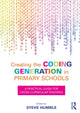 Book cover of: Creating the Coding Generation in Primary Schools. By: Steve Humble