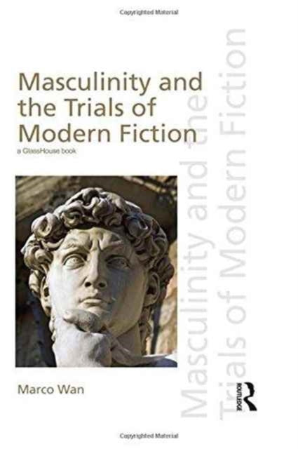 Book cover of: Masculinity and the Trials of Modern Fiction. By: Marco Wan