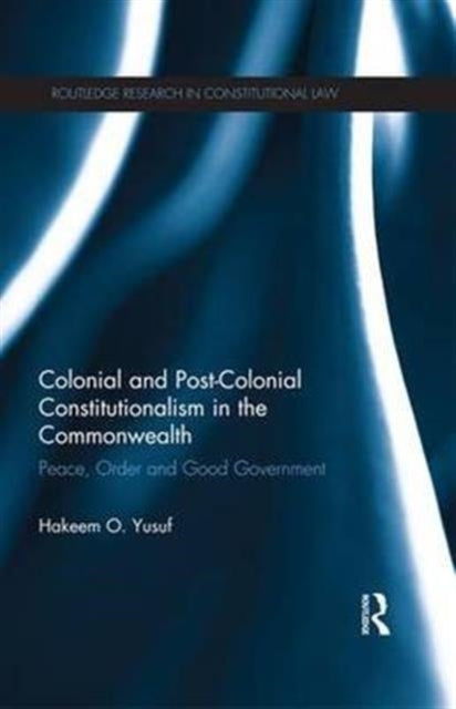 Book cover of: Colonial and Post-colonial Constitutionalism in the Commonwealth. By: Hakeem O. Yusuf