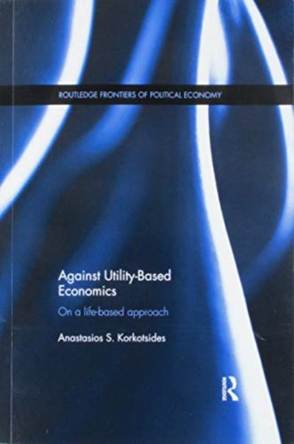 Book cover of: Against Utility-Based Economics. By: Anastasios S. Korkotsides