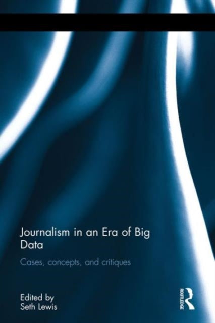 Book cover of: Journalism in an Era of Big Data. By: Seth C. Lewis
