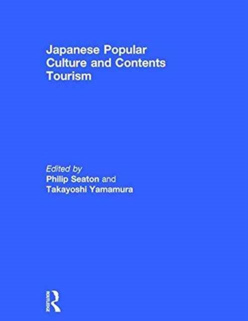 Book cover of: Japanese Popular Culture and Contents Tourism. By: Philip A. Seaton