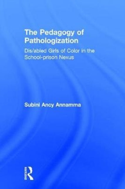 Book cover of: Pedagogy of Pathologization. By: Subini Ancy Annamma