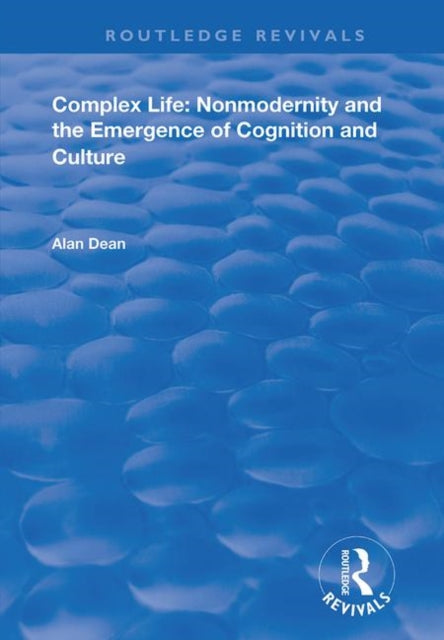 Book cover of: Complex Life: Nonmodernity and the Emergence of Cognition and Culture. By: Alan Dean