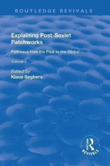 Book cover of: Explaining Post-Soviet Patchworks: v. 2: Pathways from the Past to the Global. By: Klaus Segbers