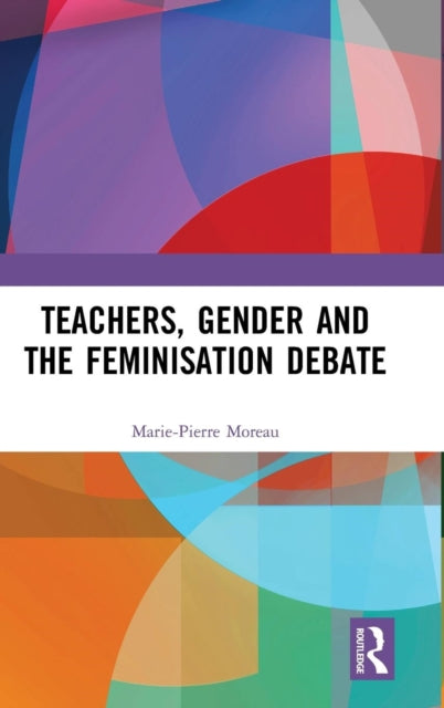 Book cover of: Teachers, Gender and the Feminisation Debate. By: Marie-Pierre Moreau