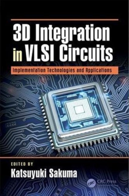 Book cover of: 3D Integration in VLSI Circuits. By: Katsuyuki Sakuma
