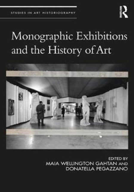 Book cover of: Monographic Exhibitions and the History of Art. By: Maia Wellington Gahtan