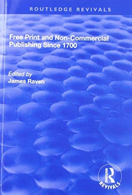Book cover of: Free Print and Non-commercial Publishing Since 1700. By: James Raven