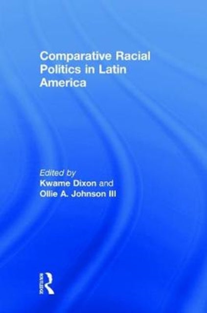 Book cover of: Comparative Racial Politics in Latin America. By: Kwame Dixon