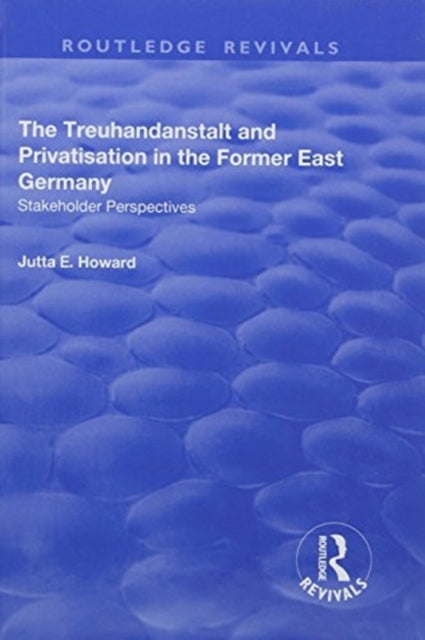 Book cover of: Treuhandanstalt and Privatisation in the Former East Germany. By: Jutta E. Howard