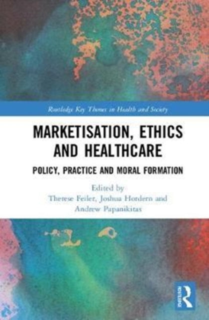 Book cover of: Marketisation, Ethics and Healthcare. By: Therese Feiler